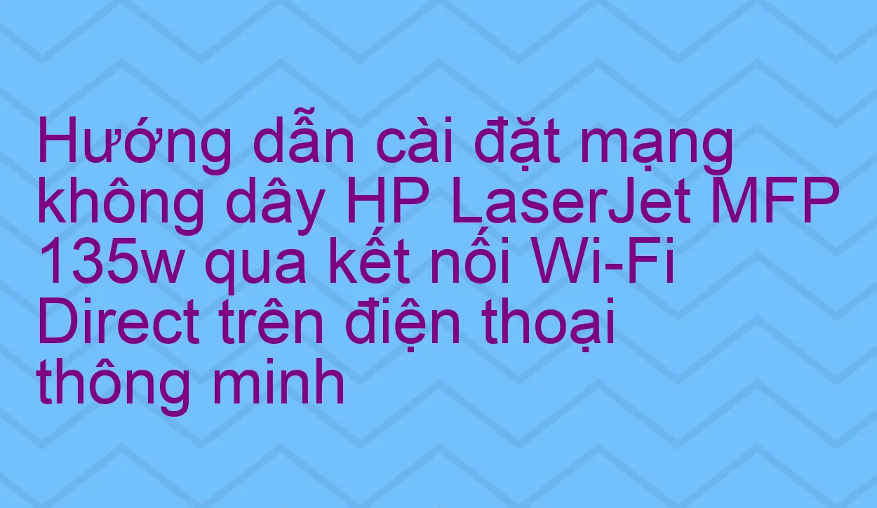 Hướng dẫn cài driver wifi máy in HP LaserJet MFP 137fnw
